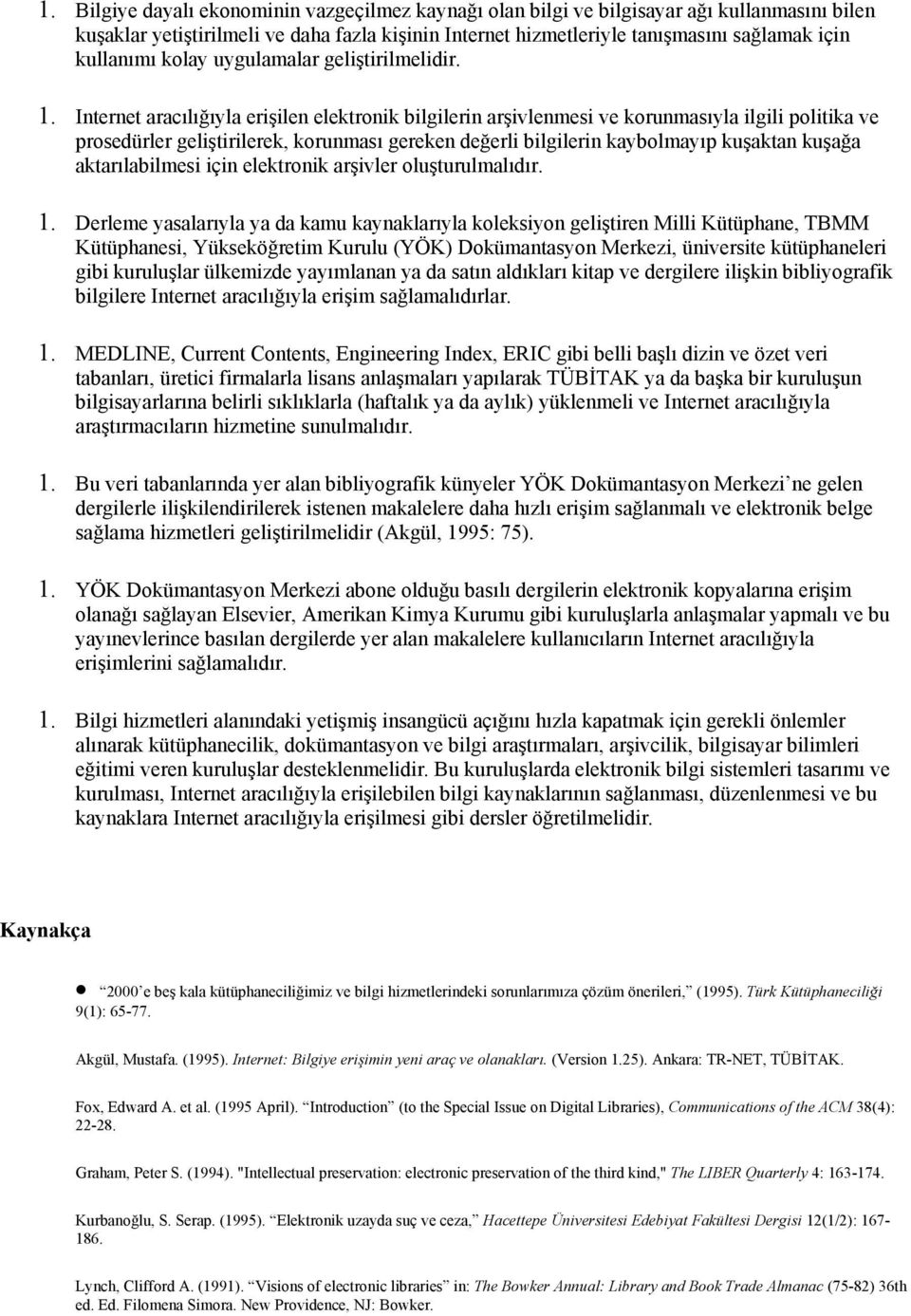 Internet aracılığıyla erişilen elektronik bilgilerin arşivlenmesi ve korunmasıyla ilgili politika ve prosedürler geliştirilerek, korunması gereken değerli bilgilerin kaybolmayıp kuşaktan kuşağa