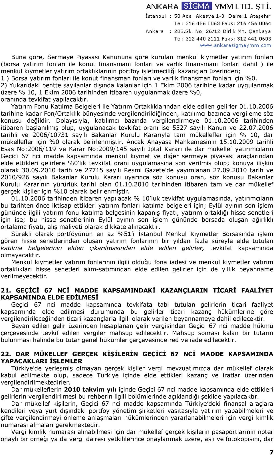 kalanlar için 1 Ekim 2006 tarihine kadar uygulanmak üzere % 10, 1 Ekim 2006 tarihinden itibaren uygulanmak üzere %0, oranında tevkifat yapılacaktır.