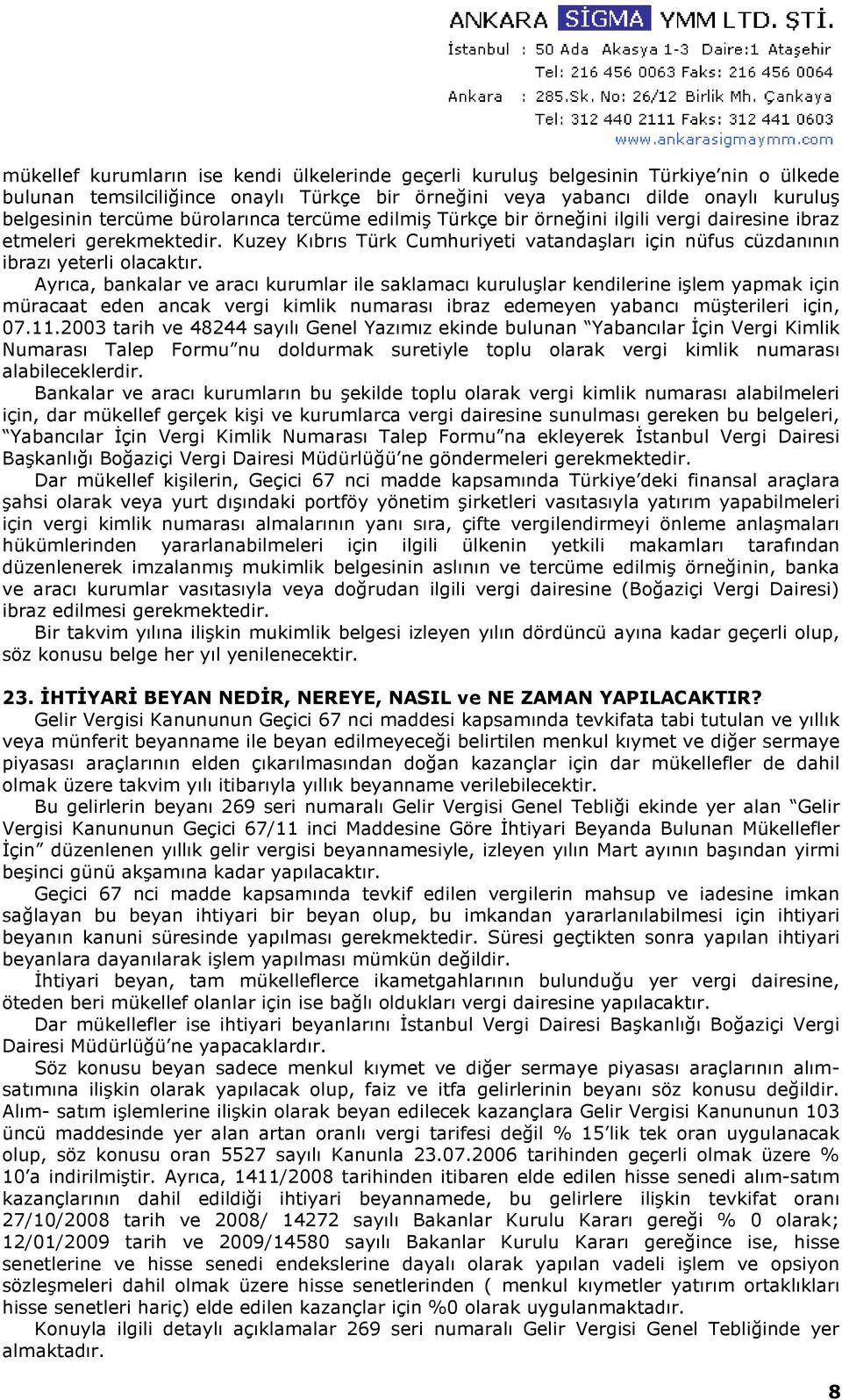 Ayrıca, bankalar ve aracı kurumlar ile saklamacı kuruluşlar kendilerine işlem yapmak için müracaat eden ancak vergi kimlik numarası ibraz edemeyen yabancı müşterileri için, 07.11.