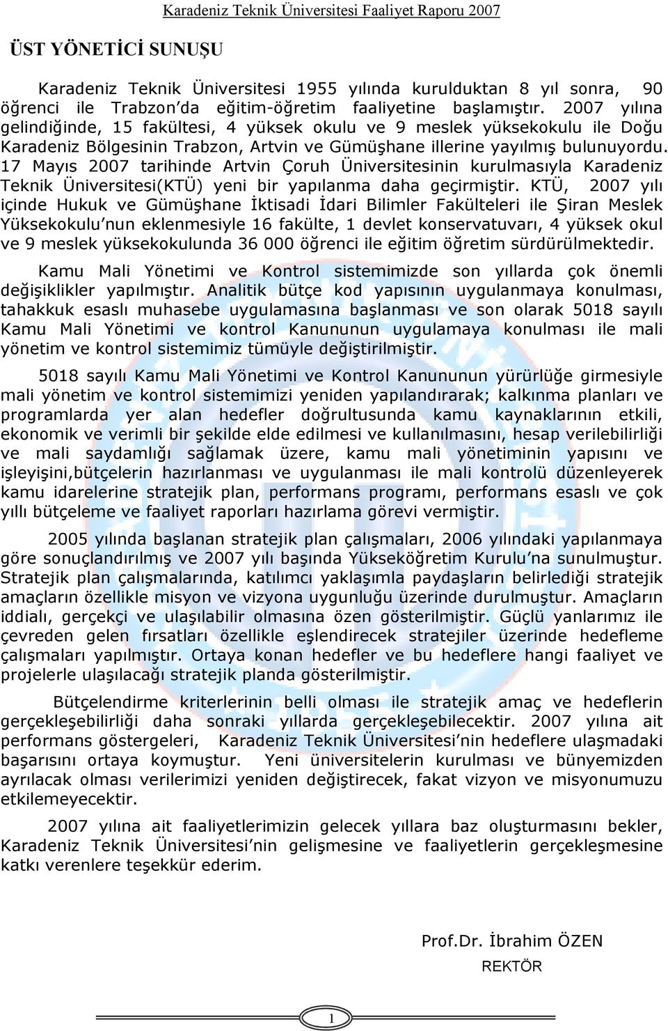 17 Mayıs 2007 tarihinde Artvin Çoruh Üniversitesinin kurulmasıyla Karadeniz Teknik Üniversitesi(KTÜ) yeni bir yapılanma daha geçirmiştir.