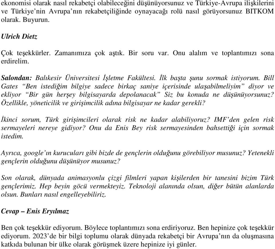 Bill Gates Ben istediğim bilgiye sadece birkaç saniye içerisinde ulaşabilmeliyim diyor ve ekliyor Bir gün herşey bilgisayarda depolanacak Siz bu konuda ne düşünüyorsunuz?