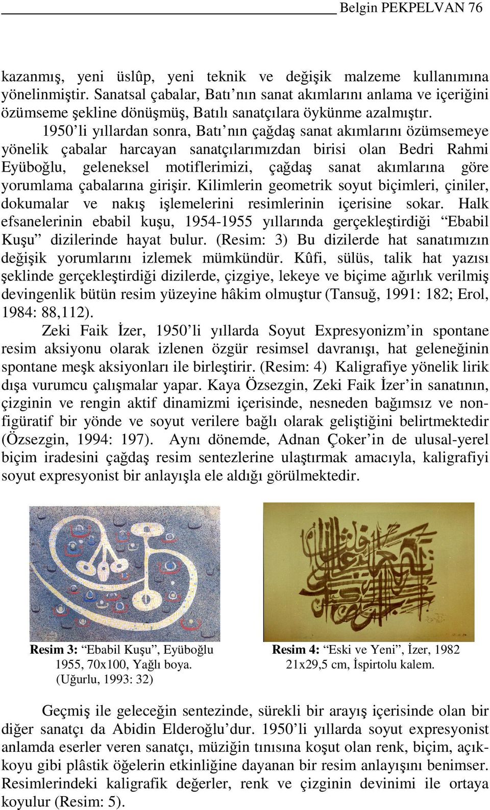 1950 li yıllardan sonra, Batı nın çağdaş sanat akımlarını özümsemeye yönelik çabalar harcayan sanatçılarımızdan birisi olan Bedri Rahmi Eyüboğlu, geleneksel motiflerimizi, çağdaş sanat akımlarına