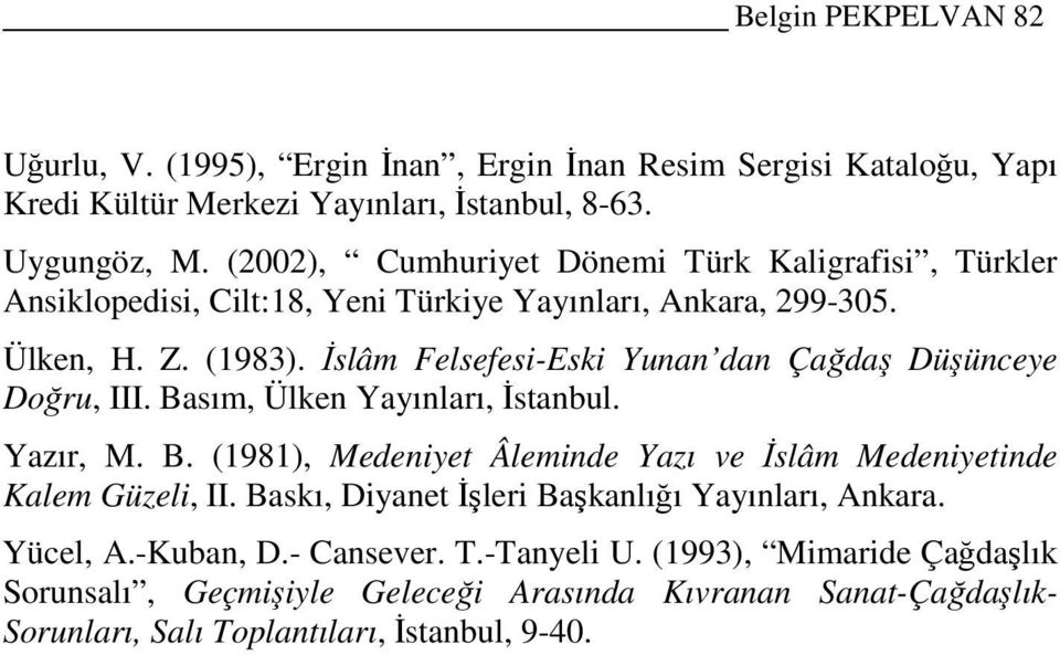 Đslâm Felsefesi-Eski Yunan dan Çağdaş Düşünceye Doğru, III. Basım, Ülken Yayınları, Đstanbul. Yazır, M. B. (1981), Medeniyet Âleminde Yazı ve Đslâm Medeniyetinde Kalem Güzeli, II.