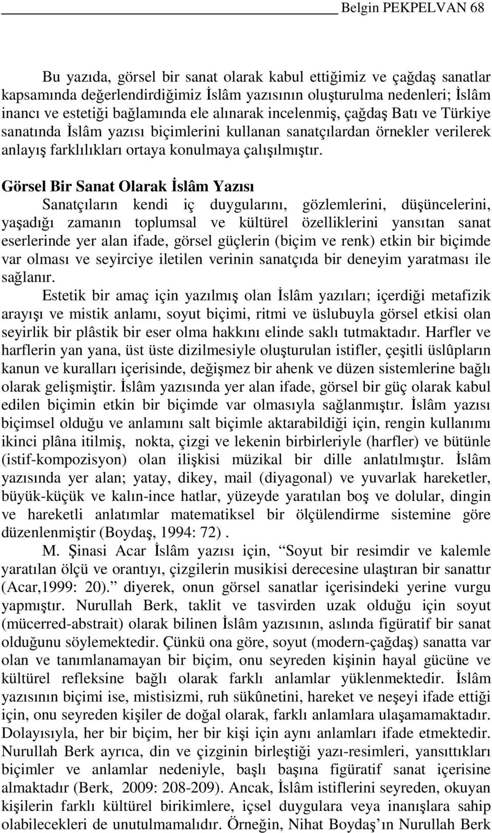 Görsel Bir Sanat Olarak Đslâm Yazısı Sanatçıların kendi iç duygularını, gözlemlerini, düşüncelerini, yaşadığı zamanın toplumsal ve kültürel özelliklerini yansıtan sanat eserlerinde yer alan ifade,