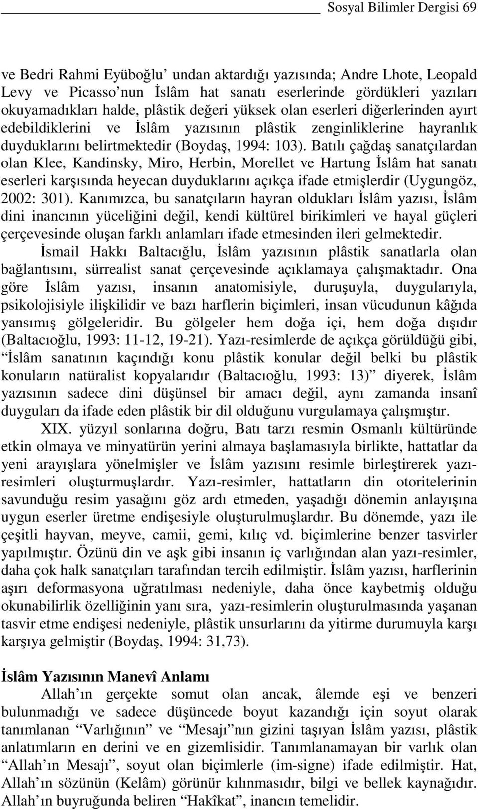 Batılı çağdaş sanatçılardan olan Klee, Kandinsky, Miro, Herbin, Morellet ve Hartung Đslâm hat sanatı eserleri karşısında heyecan duyduklarını açıkça ifade etmişlerdir (Uygungöz, 2002: 301).