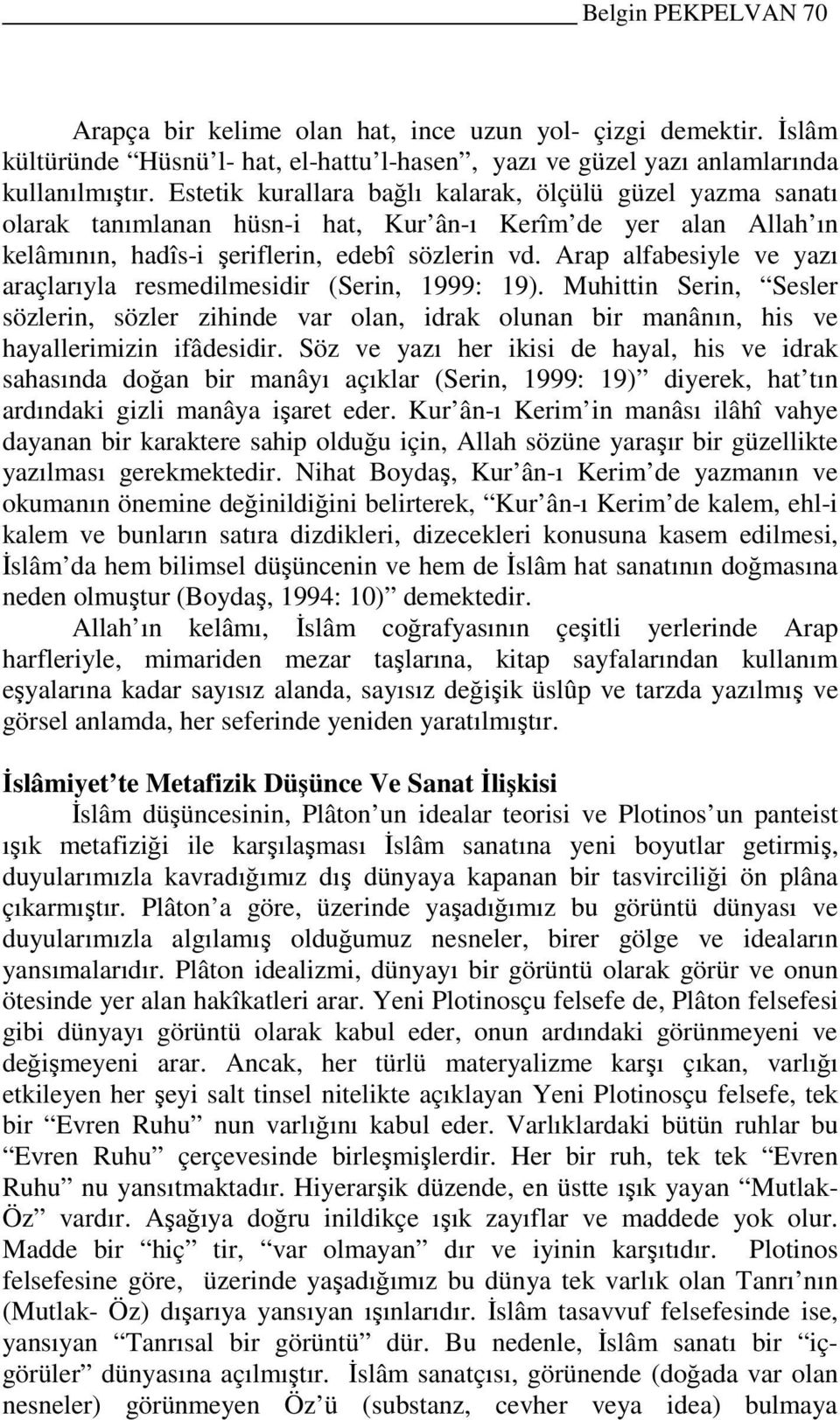 Arap alfabesiyle ve yazı araçlarıyla resmedilmesidir (Serin, 1999: 19). Muhittin Serin, Sesler sözlerin, sözler zihinde var olan, idrak olunan bir manânın, his ve hayallerimizin ifâdesidir.