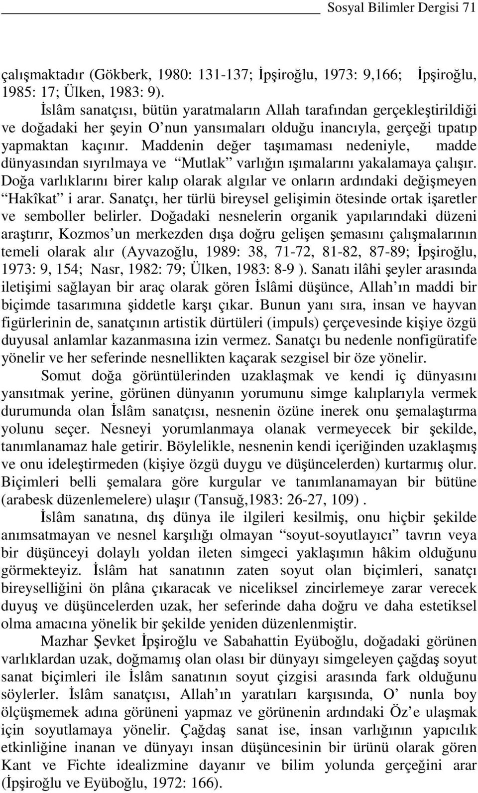 Maddenin değer taşımaması nedeniyle, madde dünyasından sıyrılmaya ve Mutlak varlığın ışımalarını yakalamaya çalışır.