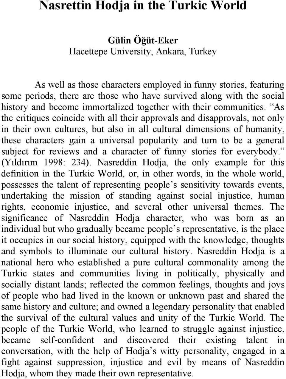 As the critiques coincide with all their approvals and disapprovals, not only in their own cultures, but also in all cultural dimensions of humanity, these characters gain a universal popularity and