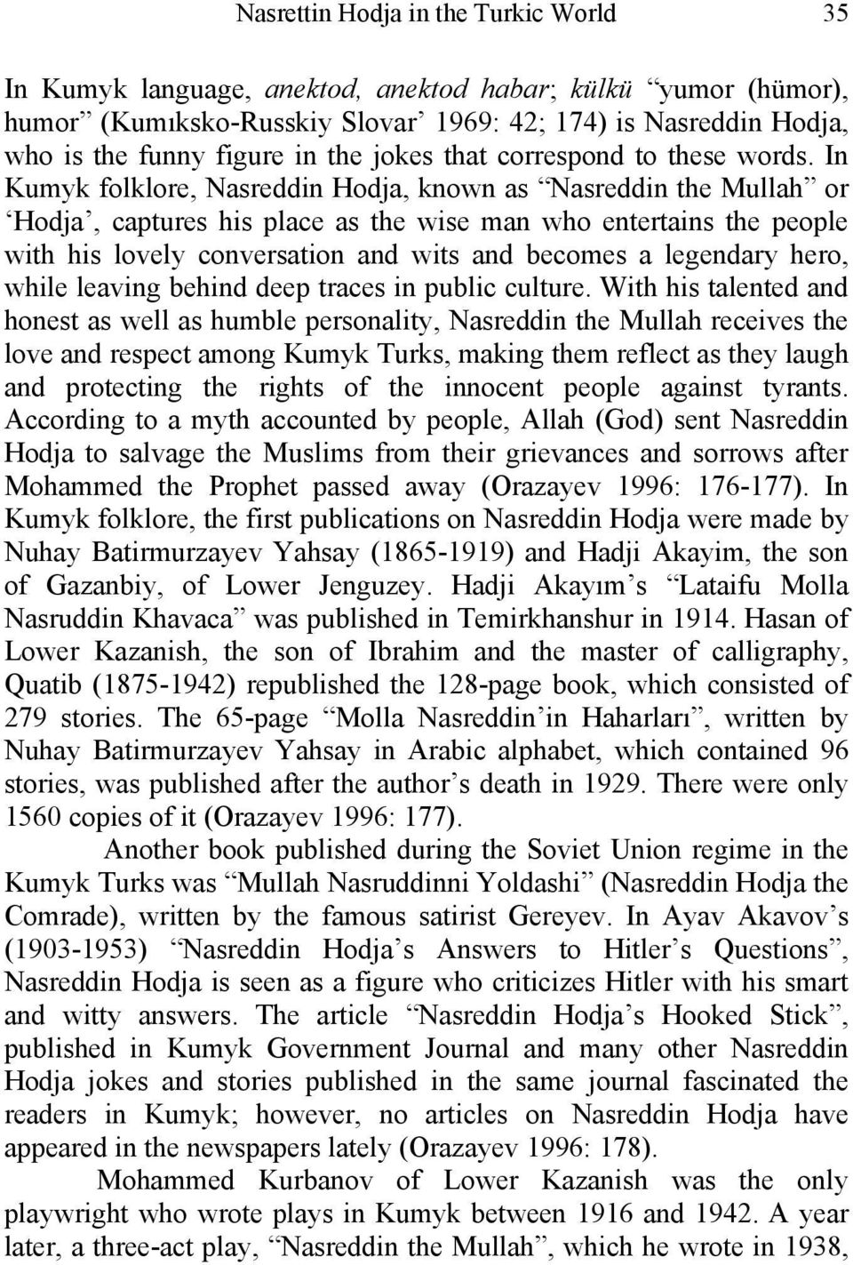 In Kumyk folklore, Nasreddin Hodja, known as Nasreddin the Mullah or Hodja, captures his place as the wise man who entertains the people with his lovely conversation and wits and becomes a legendary