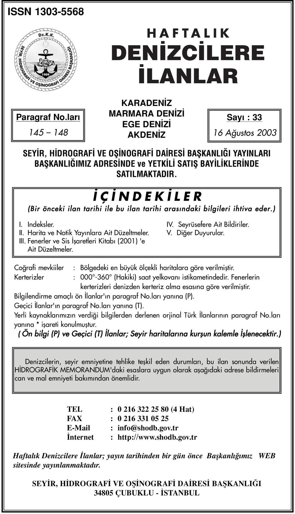 SATILMAKTADIR. Ç NDEK LER (Bir önceki ilan tarihi ile bu ilan tarihi aras ndaki bilgileri ihtiva eder.) I. Indeksler. IV. Seyrüsefere Ait Bildiriler. II. Harita ve Notik Yay nlara Ait Düzeltmeler. V.