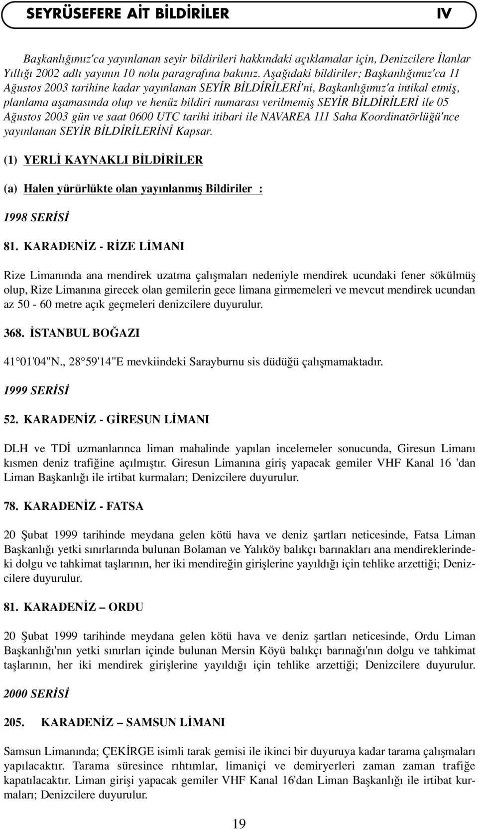 R B LD R LER ile 05 A ustos 2003 gün ve saat 0600 UTC tarihi itibari ile NAVAREA 111 Saha Koordinatörlü ü'nce yay nlanan SEY R B LD R LER N Kapsar.