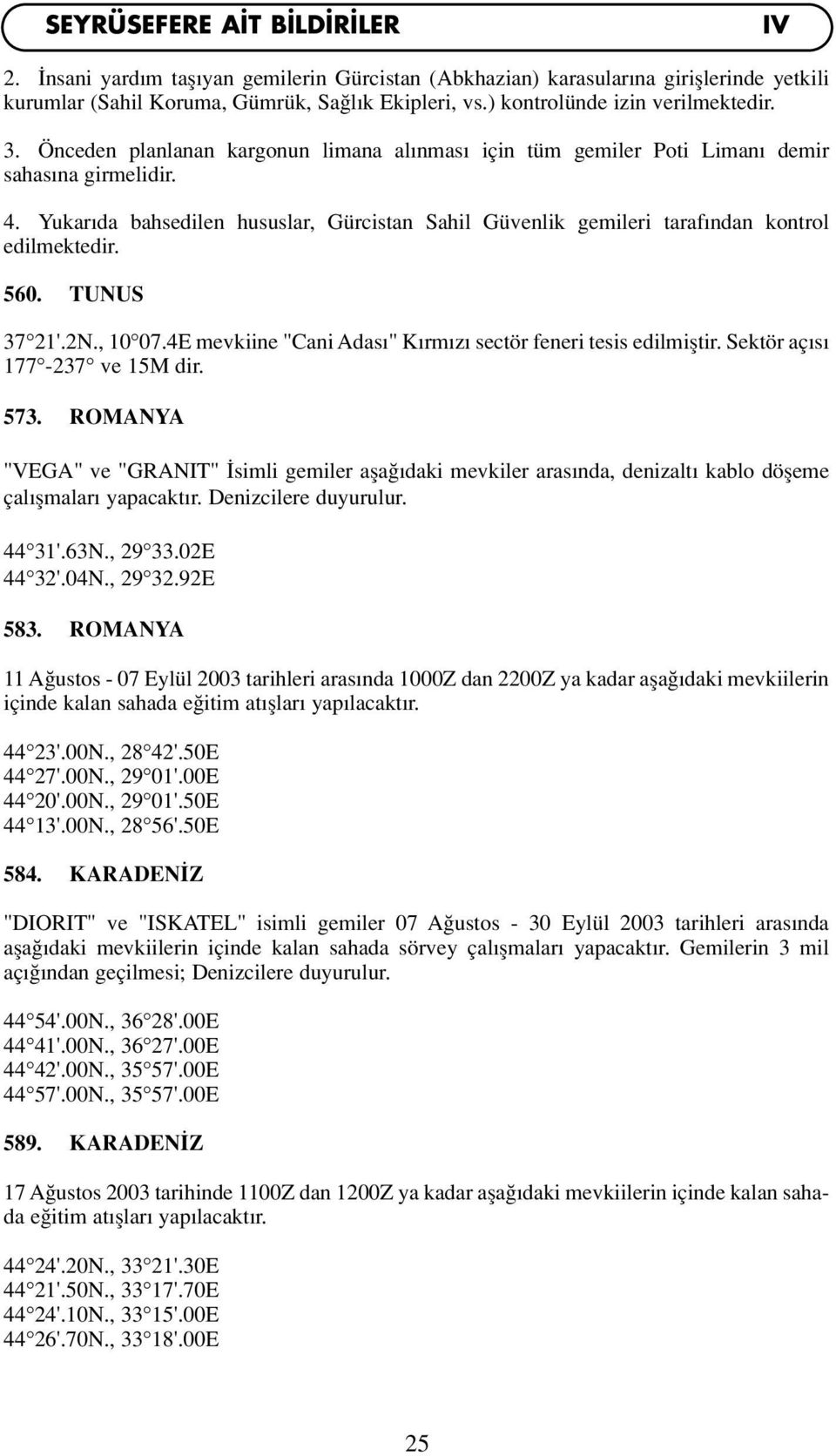 Yukar da bahsedilen hususlar, Gürcistan Sahil Güvenlik gemileri taraf ndan kontrol edilmektedir. 560. TUNUS 37 21'.2N., 10 07.4E mevkiine "Cani Adas " K rm z sectör feneri tesis edilmifltir.