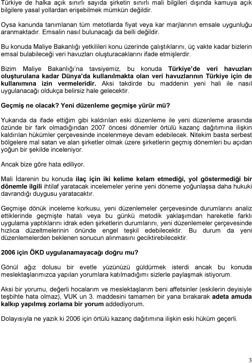 Bu konuda Maliye Bakanlığı yetkilileri konu üzerinde çalıştıklarını, üç vakte kadar bizlerin emsal bulabileceği veri havuzları oluşturacaklarını ifade etmişlerdir.