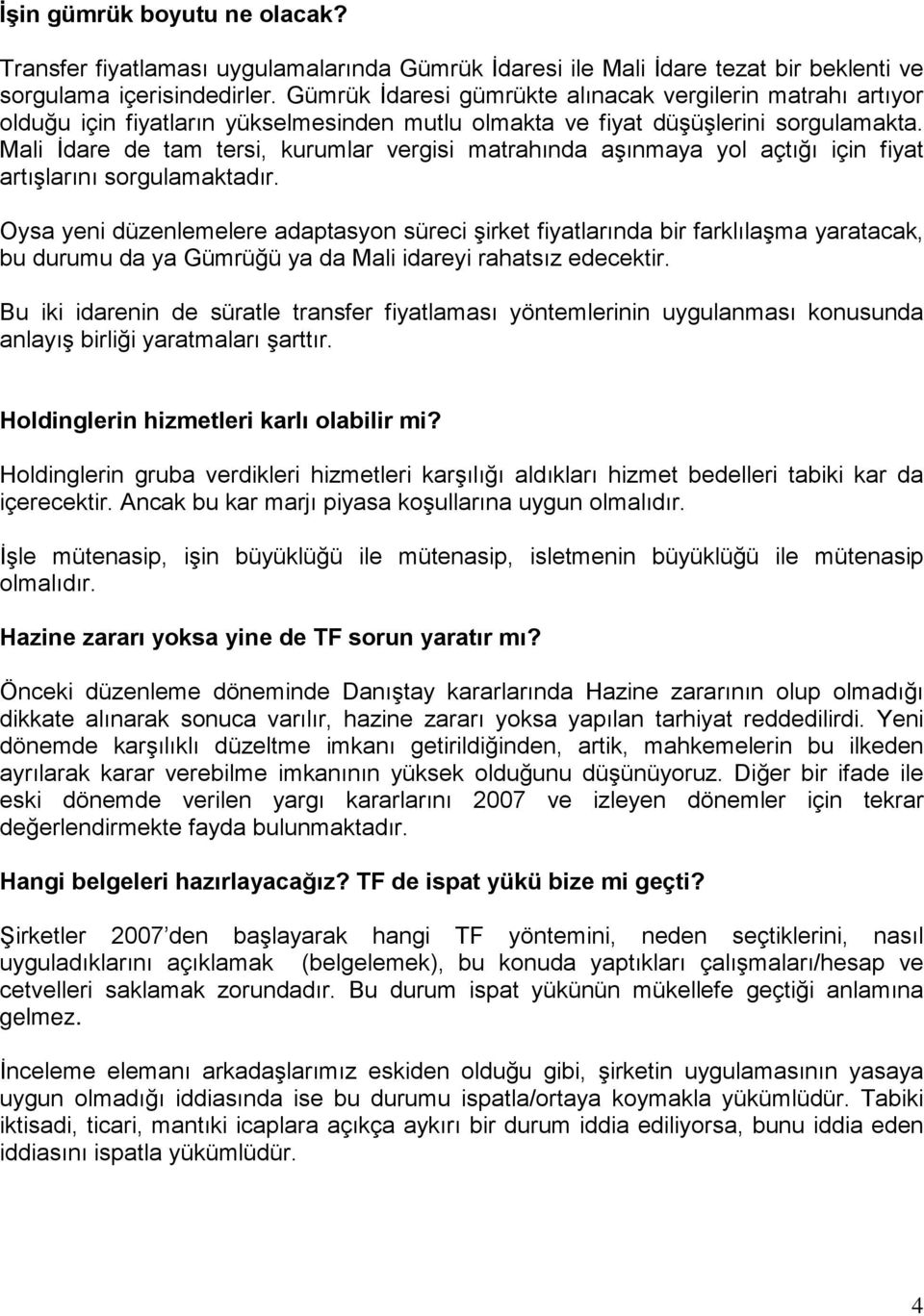 Mali İdare de tam tersi, kurumlar vergisi matrahında aşınmaya yol açtığı için fiyat artışlarını sorgulamaktadır.