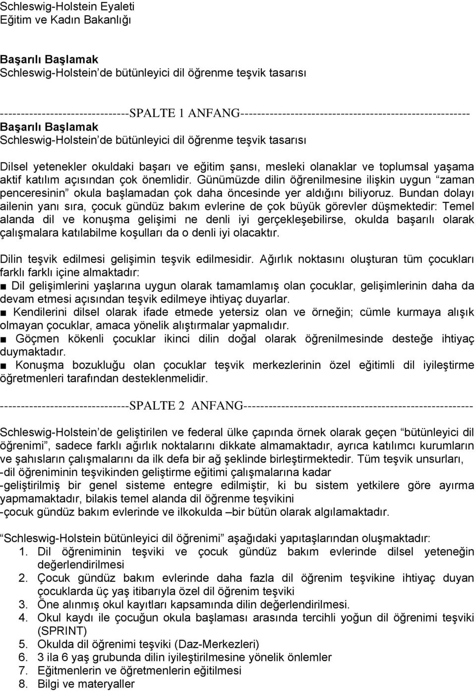 mesleki olanaklar ve toplumsal yaşama aktif katılım açısından çok önemlidir. Günümüzde dilin öğrenilmesine ilişkin uygun zaman penceresinin okula başlamadan çok daha öncesinde yer aldığını biliyoruz.