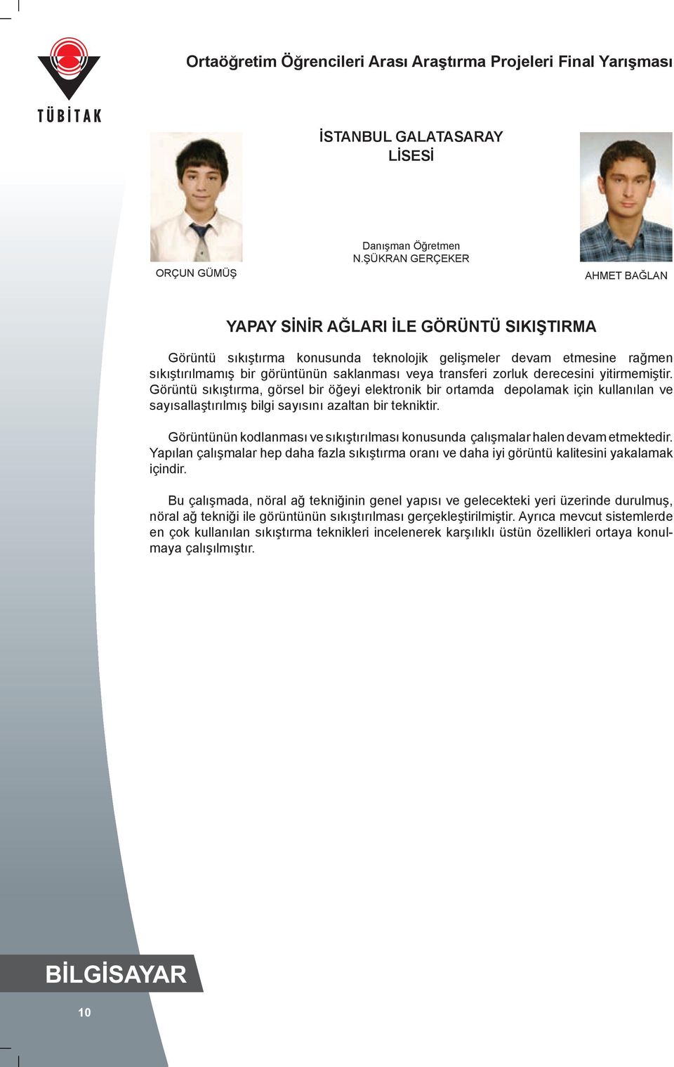 transferi zorluk derecesini yitirmemiştir. Görüntü sıkıştırma, görsel bir öğeyi elektronik bir ortamda depolamak için kullanılan ve sayısallaştırılmış bilgi sayısını azaltan bir tekniktir.