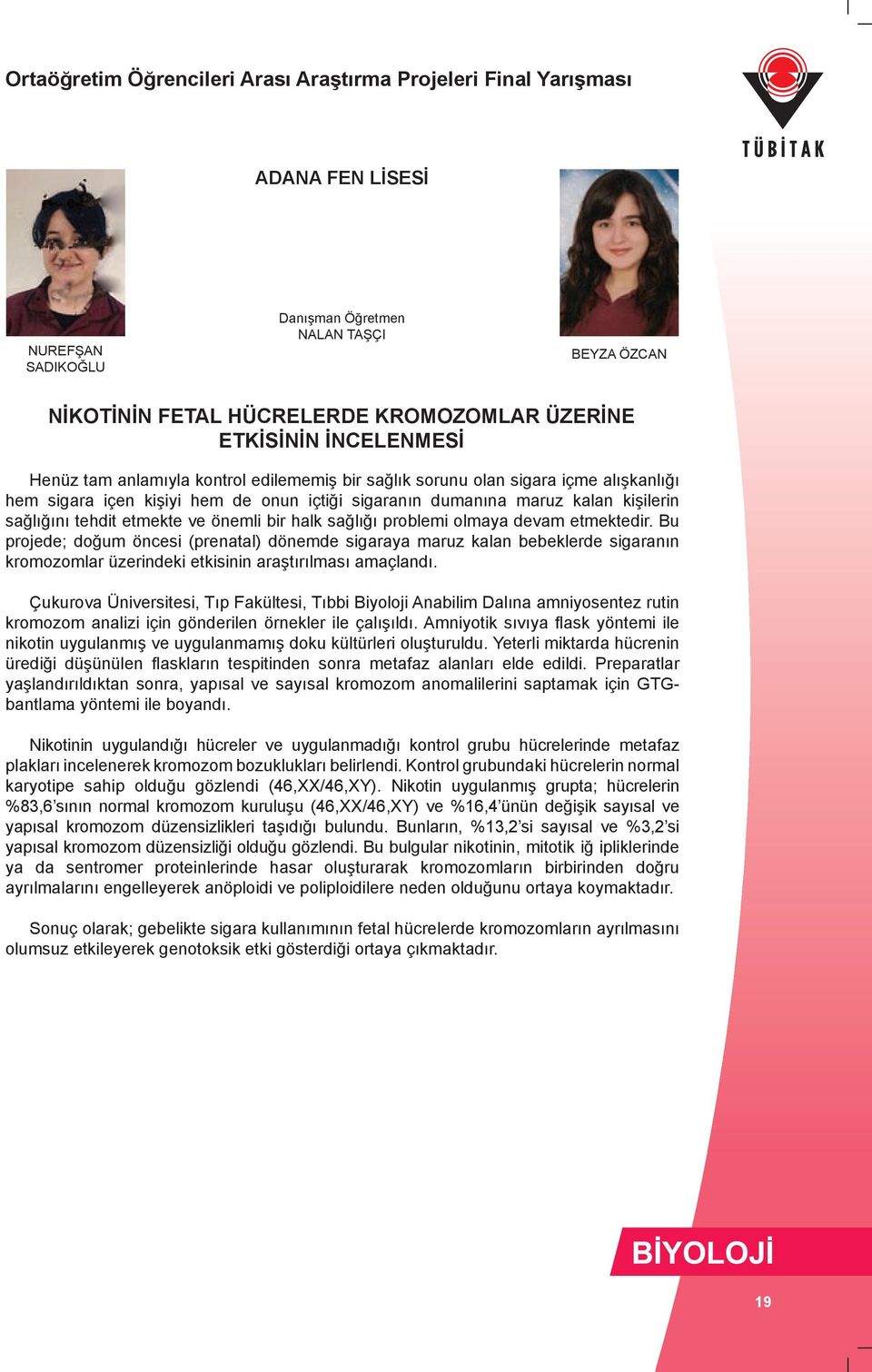 Bu projede; doğum öncesi (prenatal) dönemde sigaraya maruz kalan bebeklerde sigaranın kromozomlar üzerindeki etkisinin araştırılması amaçlandı.