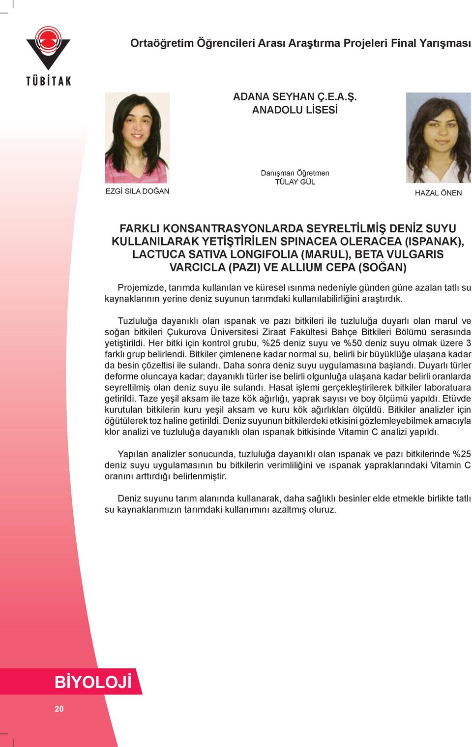 VuLGARIS VARCICLA (PAZI) VE ALLIuM CEPA (SOĞAN) Projemizde, tarımda kullanılan ve küresel ısınma nedeniyle günden güne azalan tatlı su kaynaklarının yerine deniz suyunun tarımdaki