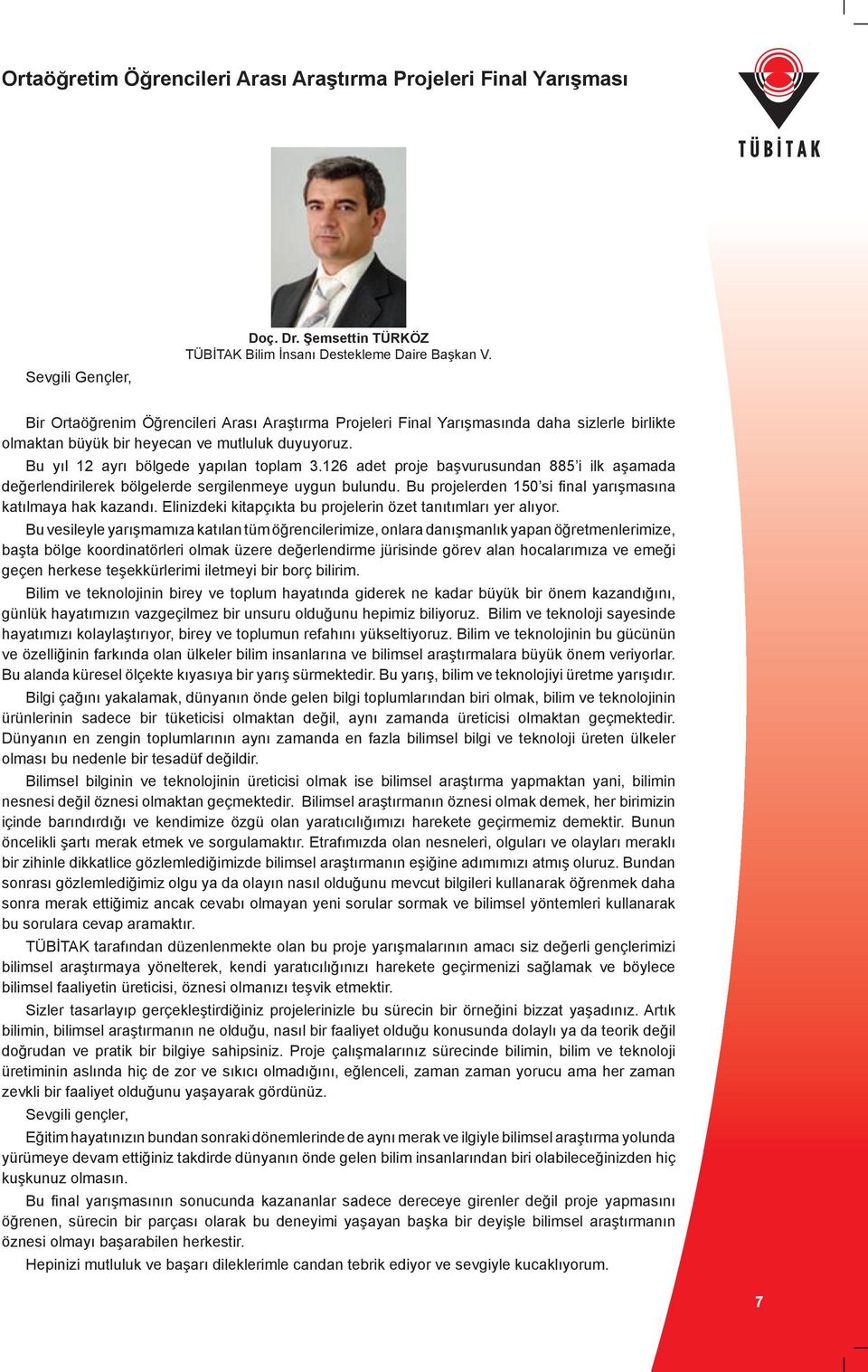 126 adet proje başvurusundan 885 i ilk aşamada değerlendirilerek bölgelerde sergilenmeye uygun bulundu. Bu projelerden 150 si final yarışmasına katılmaya hak kazandı.