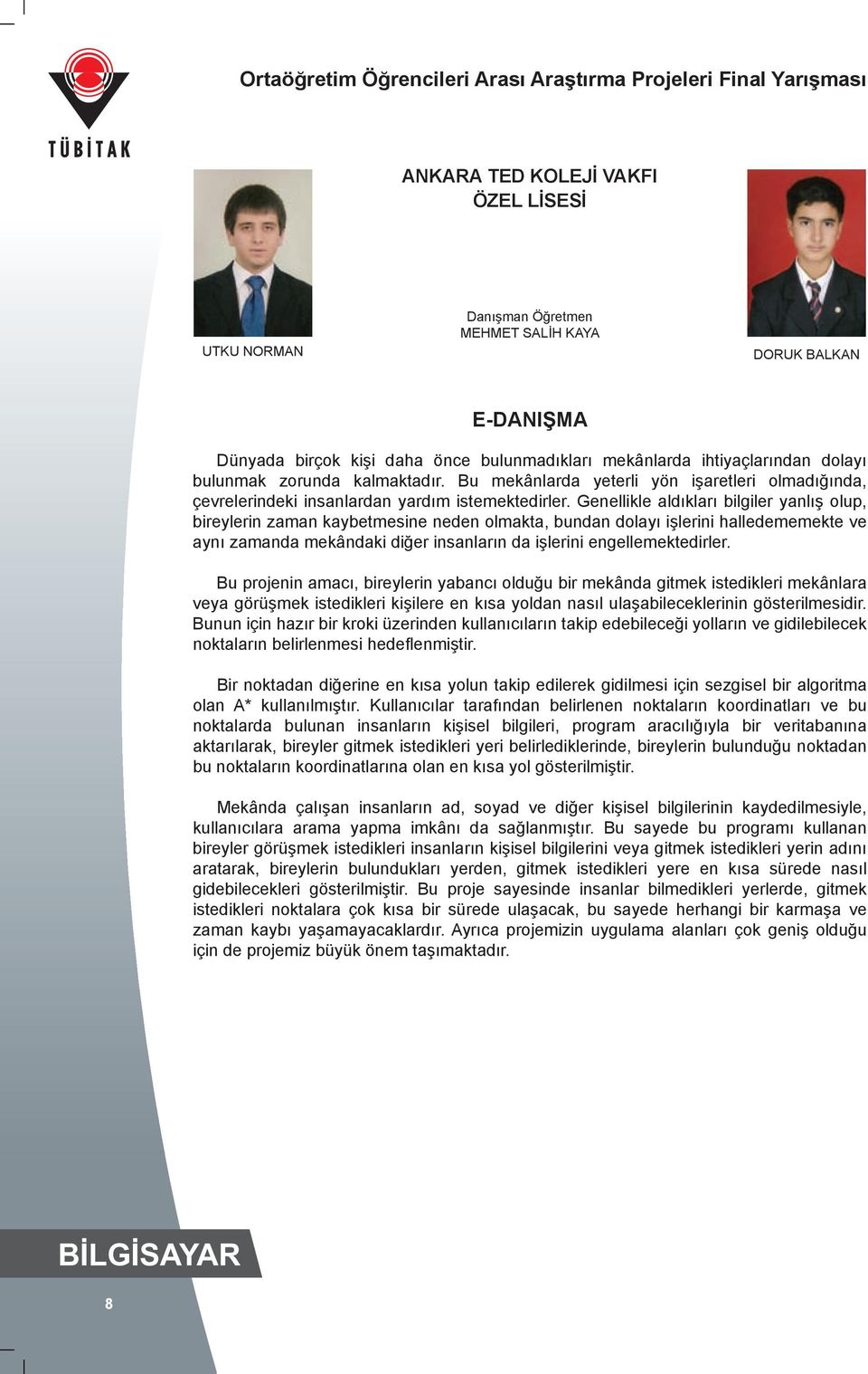 Genellikle aldıkları bilgiler yanlış olup, bireylerin zaman kaybetmesine neden olmakta, bundan dolayı işlerini halledememekte ve aynı zamanda mekândaki diğer insanların da işlerini engellemektedirler.