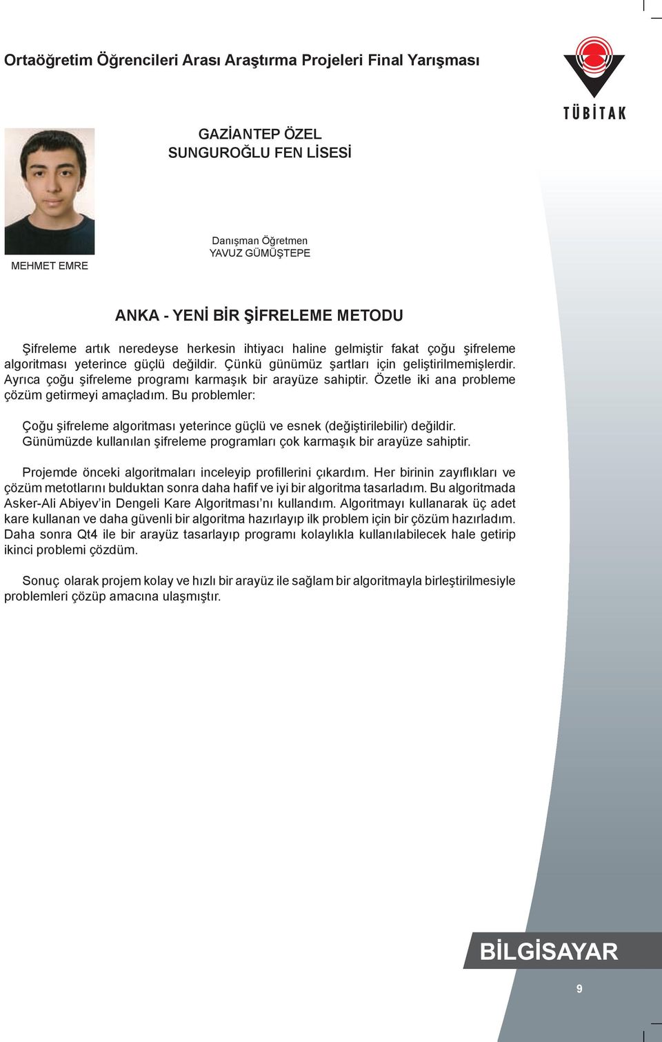 Bu problemler: Çoğu şifreleme algoritması yeterince güçlü ve esnek (değiştirilebilir) değildir. Günümüzde kullanılan şifreleme programları çok karmaşık bir arayüze sahiptir.