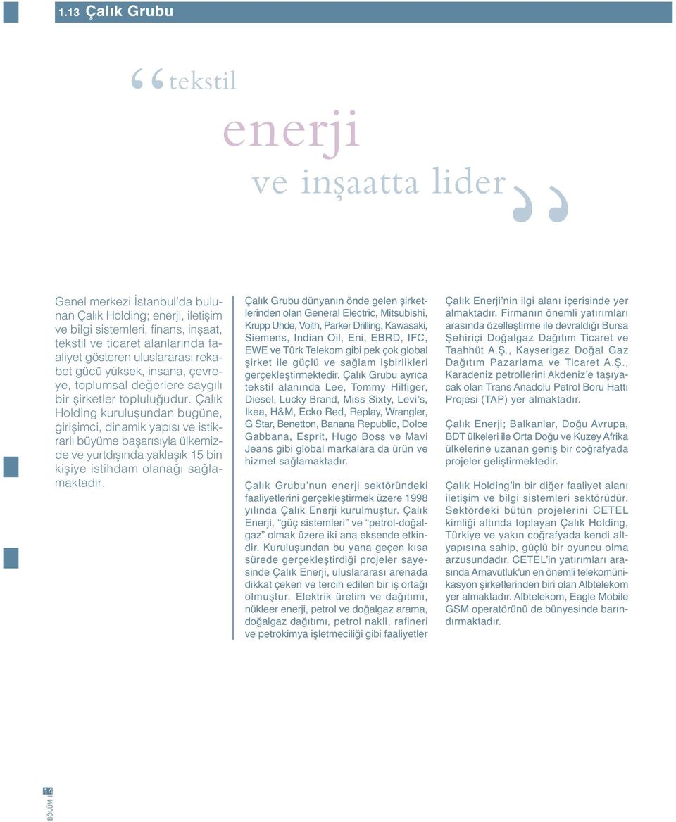 Çal k Holding kuruluflundan bugüne, giriflimci, dinamik yap s ve istikrarl büyüme baflar s yla ülkemizde ve yurtd fl nda yaklafl k 15 bin kifliye istihdam olana sa lamaktad r.