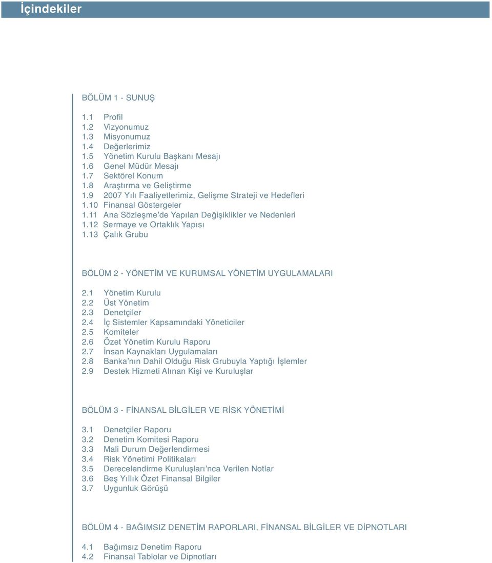 13 Çalık Grubu BÖLÜM 2 - YÖNETİM VE KURUMSAL YÖNETİM UYGULAMALARI 2.1 Yönetim Kurulu 2.2 Üst Yönetim 2.3 Denetçiler 2.4 İç Sistemler Kapsamındaki Yöneticiler 2.5 Komiteler 2.