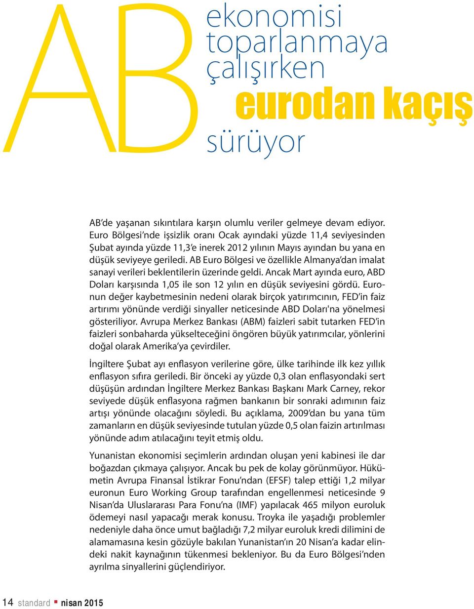 AB Euro Bölgesi ve özellikle Almanya dan imalat sanayi verileri beklentilerin üzerinde geldi. Ancak Mart ayında euro, ABD Doları karşısında 1,05 ile son 12 yılın en düşük seviyesini gördü.