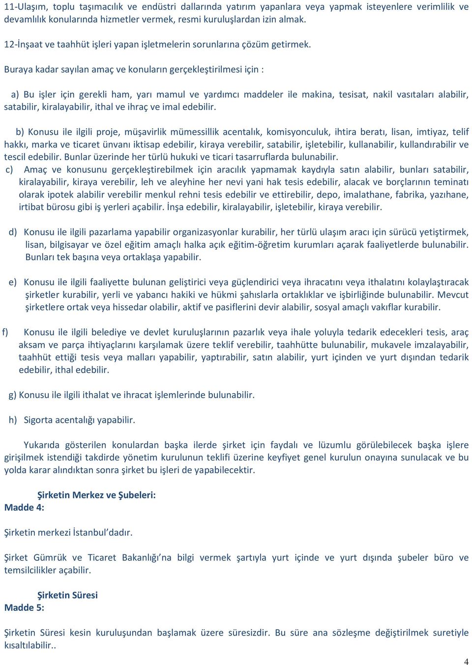 Buraya kadar sayılan amaç ve konuların gerçekleştirilmesi için : a) Bu işler için gerekli ham, yarı mamul ve yardımcı maddeler ile makina, tesisat, nakil vasıtaları alabilir, satabilir,