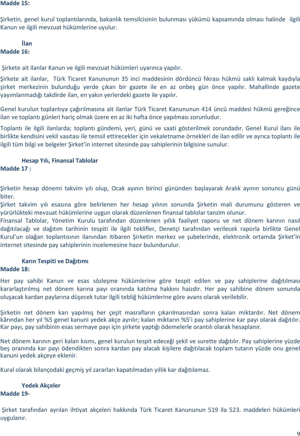 Şirkete ait ilanlar, Türk Ticaret Kanununun 35 inci maddesinin dördüncü fıkrası hükmü saklı kalmak kaydıyla şirket merkezinin bulunduğu yerde çıkan bir gazete ile en az onbeş gün önce yapılır.