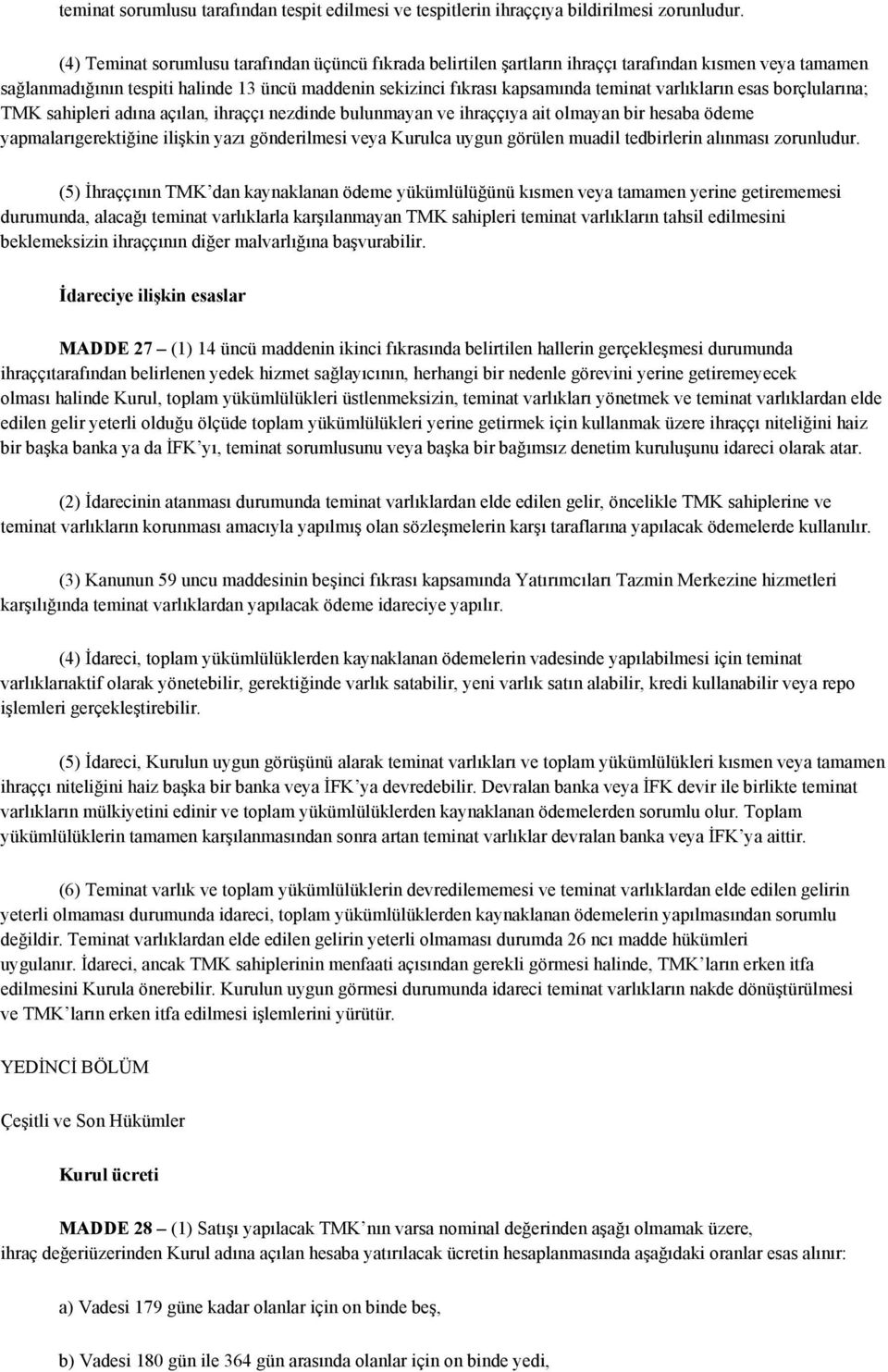 varlıkların esas borçlularına; TMK sahipleri adına açılan, ihraççı nezdinde bulunmayan ve ihraççıya ait olmayan bir hesaba ödeme yapmalarıgerektiğine ilişkin yazı gönderilmesi veya Kurulca uygun