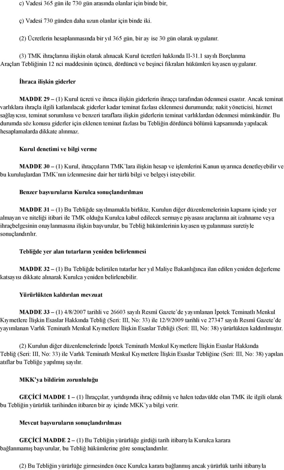 1 sayılı Borçlanma Araçları Tebliğinin 12 nci maddesinin üçüncü, dördüncü ve beşinci fıkraları hükümleri kıyasen uygulanır.