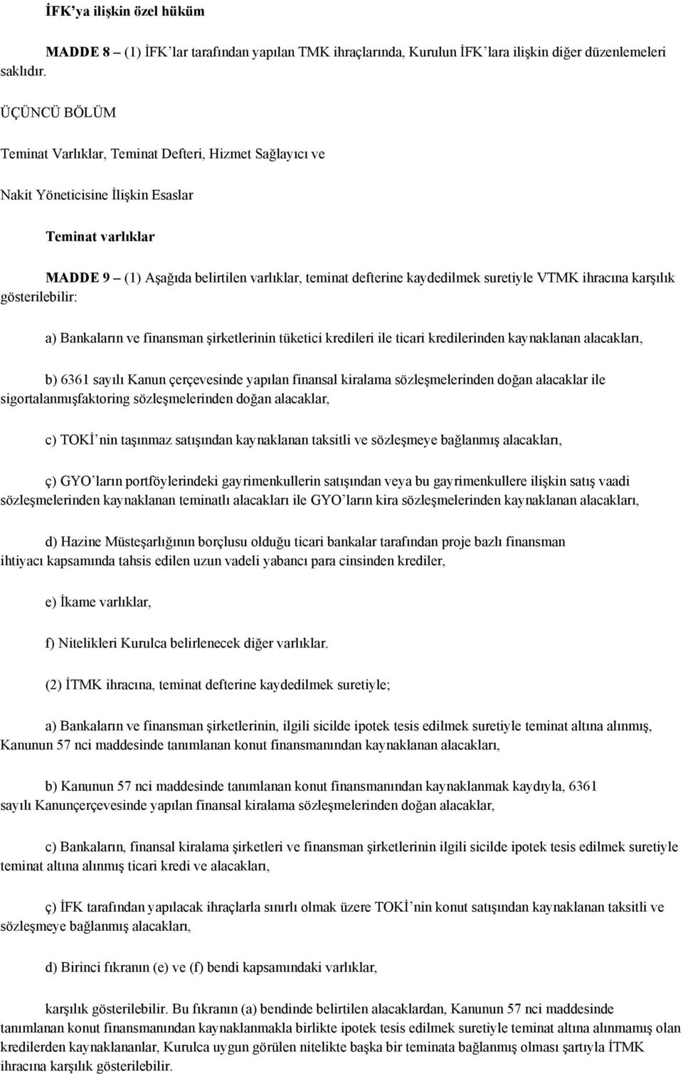 suretiyle VTMK ihracına karşılık gösterilebilir: a) Bankaların ve finansman şirketlerinin tüketici kredileri ile ticari kredilerinden kaynaklanan alacakları, b) 6361 sayılı Kanun çerçevesinde yapılan