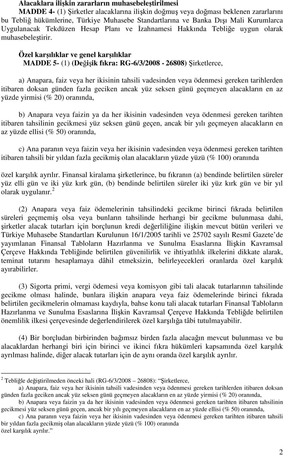 Özel karşılıklar ve genel karşılıklar MADDE 5- (1) (Değişik fıkra: RG-6/3/2008-26808) Şirketlerce, a) Anapara, faiz veya her ikisinin tahsili vadesinden veya ödenmesi gereken tarihlerden itibaren