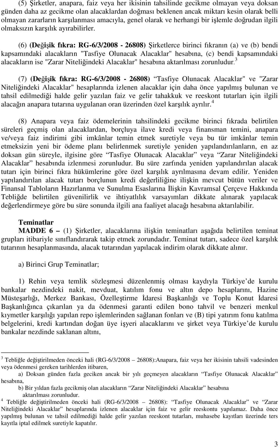 (6) (Değişik fıkra: RG-6/3/2008-26808) Şirketlerce birinci fıkranın (a) ve (b) bendi kapsamındaki alacakların "Tasfiye Olunacak Alacaklar" hesabına, (c) bendi kapsamındaki alacakların ise "Zarar