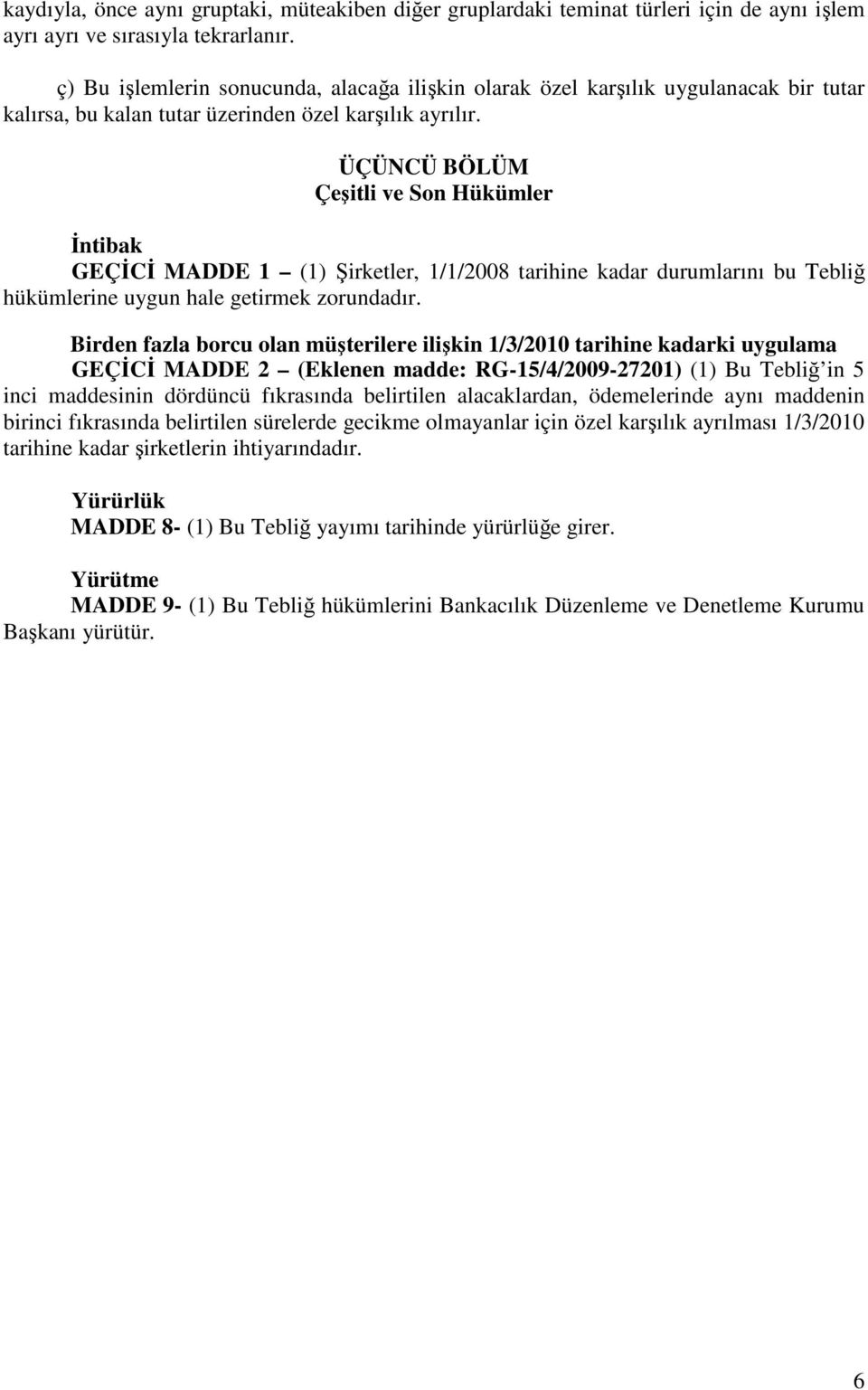 ÜÇÜNCÜ BÖLÜM Çeşitli ve Son Hükümler Đntibak GEÇĐCĐ MADDE 1 (1) Şirketler, 1/1/2008 tarihine kadar durumlarını bu Tebliğ hükümlerine uygun hale getirmek zorundadır.