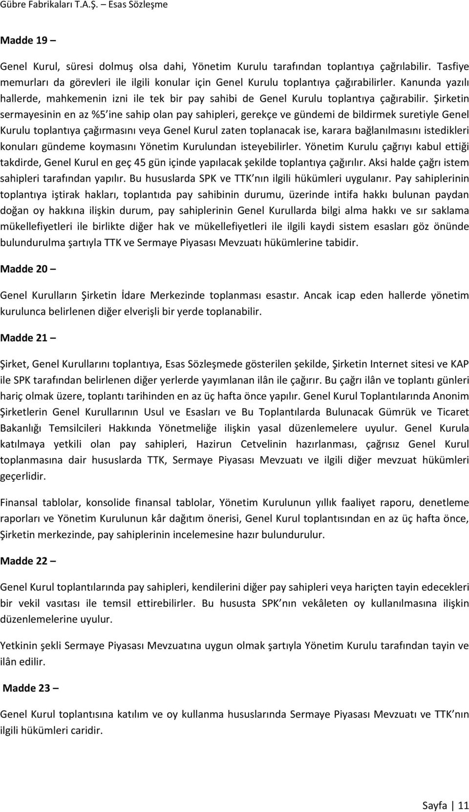 Şirketin sermayesinin en az %5 ine sahip olan pay sahipleri, gerekçe ve gündemi de bildirmek suretiyle Genel Kurulu toplantıya çağırmasını veya Genel Kurul zaten toplanacak ise, karara bağlanılmasını