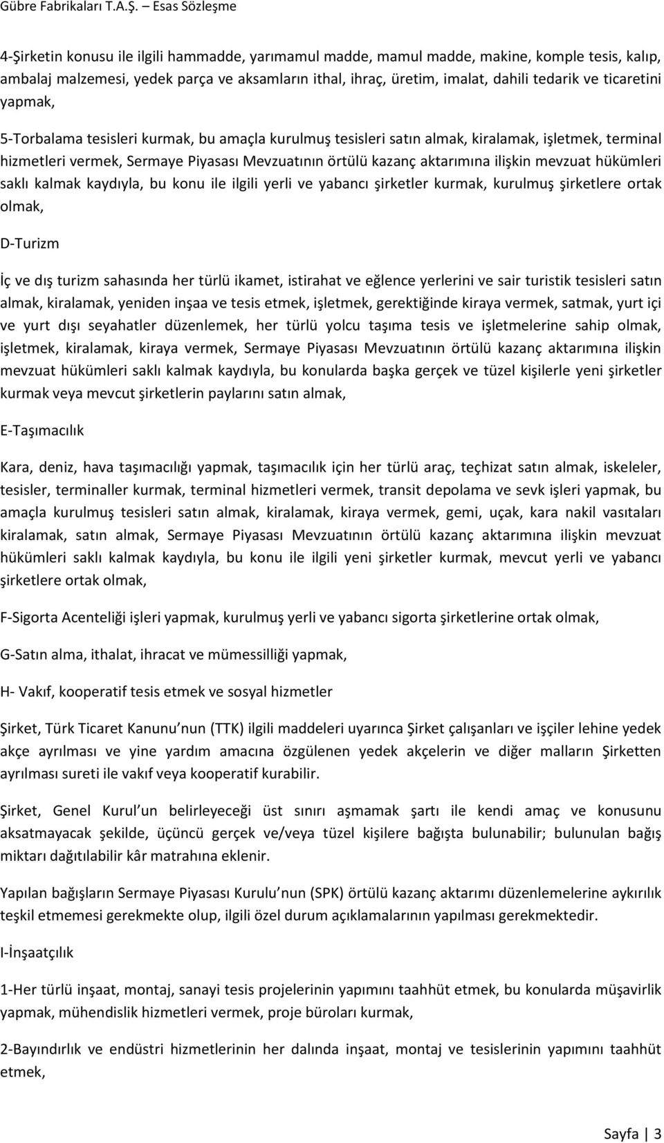 ilişkin mevzuat hükümleri saklı kalmak kaydıyla, bu konu ile ilgili yerli ve yabancı şirketler kurmak, kurulmuş şirketlere ortak olmak, D-Turizm İç ve dış turizm sahasında her türlü ikamet, istirahat