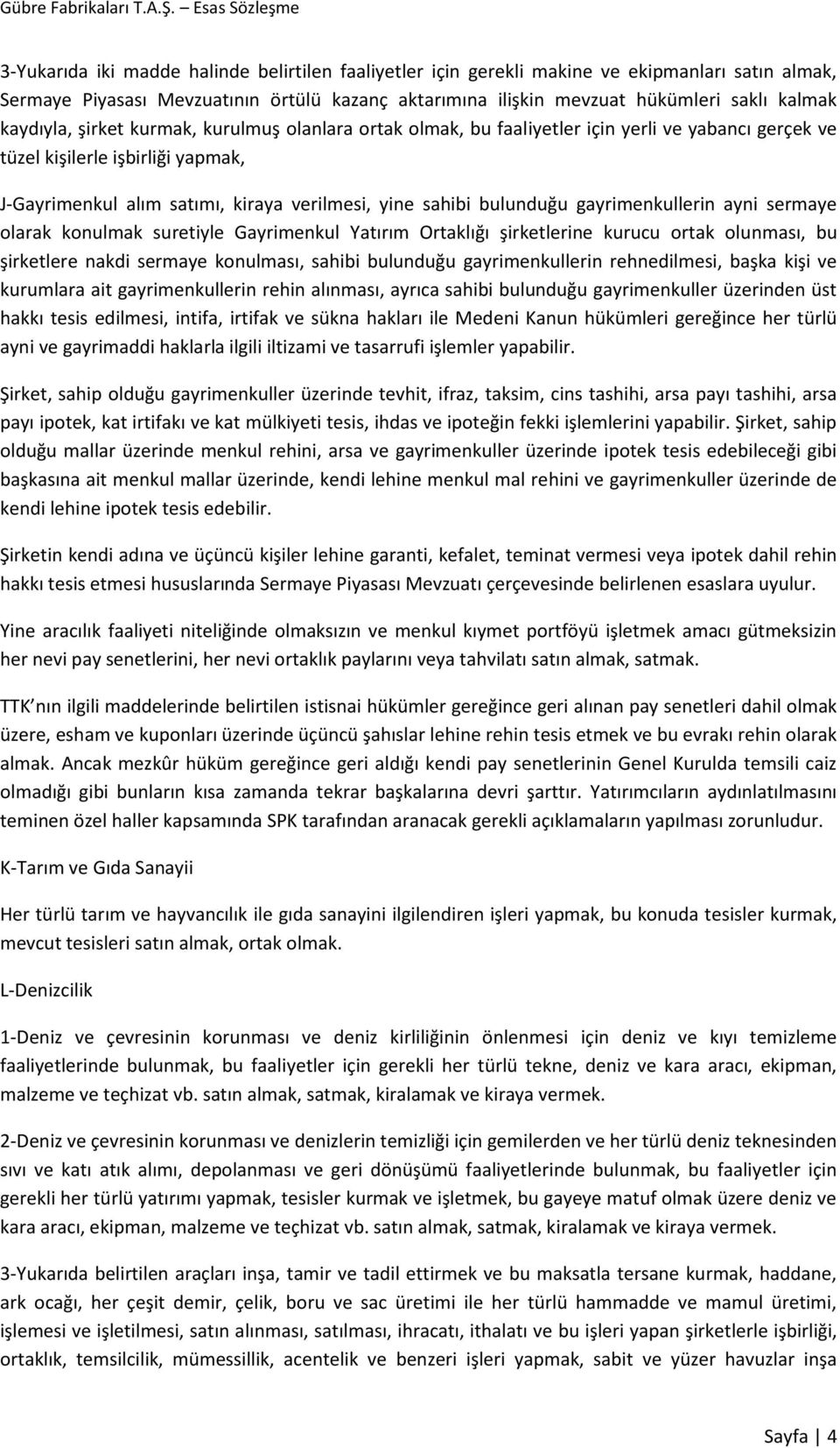 bulunduğu gayrimenkullerin ayni sermaye olarak konulmak suretiyle Gayrimenkul Yatırım Ortaklığı şirketlerine kurucu ortak olunması, bu şirketlere nakdi sermaye konulması, sahibi bulunduğu