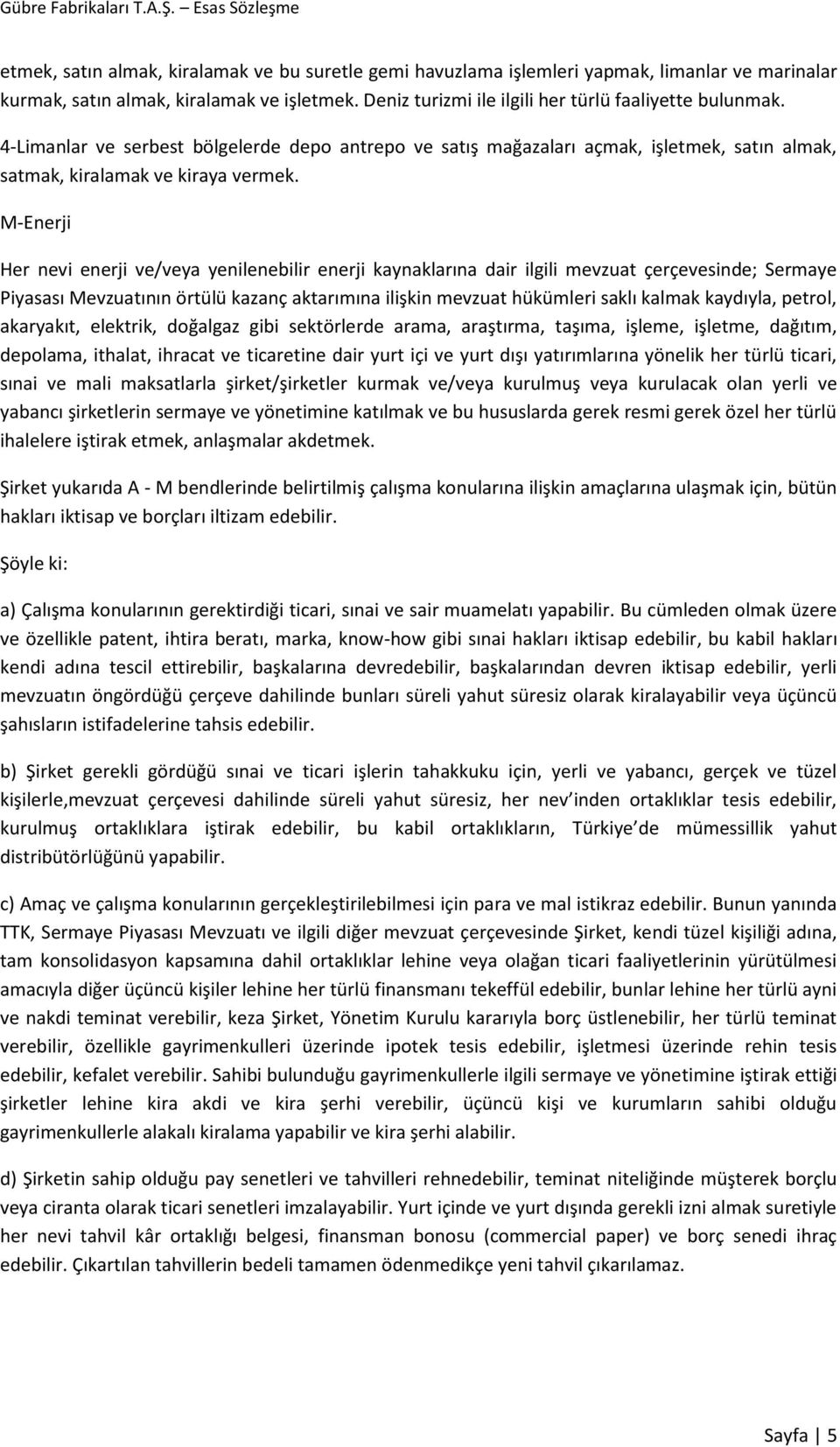 M-Enerji Her nevi enerji ve/veya yenilenebilir enerji kaynaklarına dair ilgili mevzuat çerçevesinde; Sermaye Piyasası Mevzuatının örtülü kazanç aktarımına ilişkin mevzuat hükümleri saklı kalmak