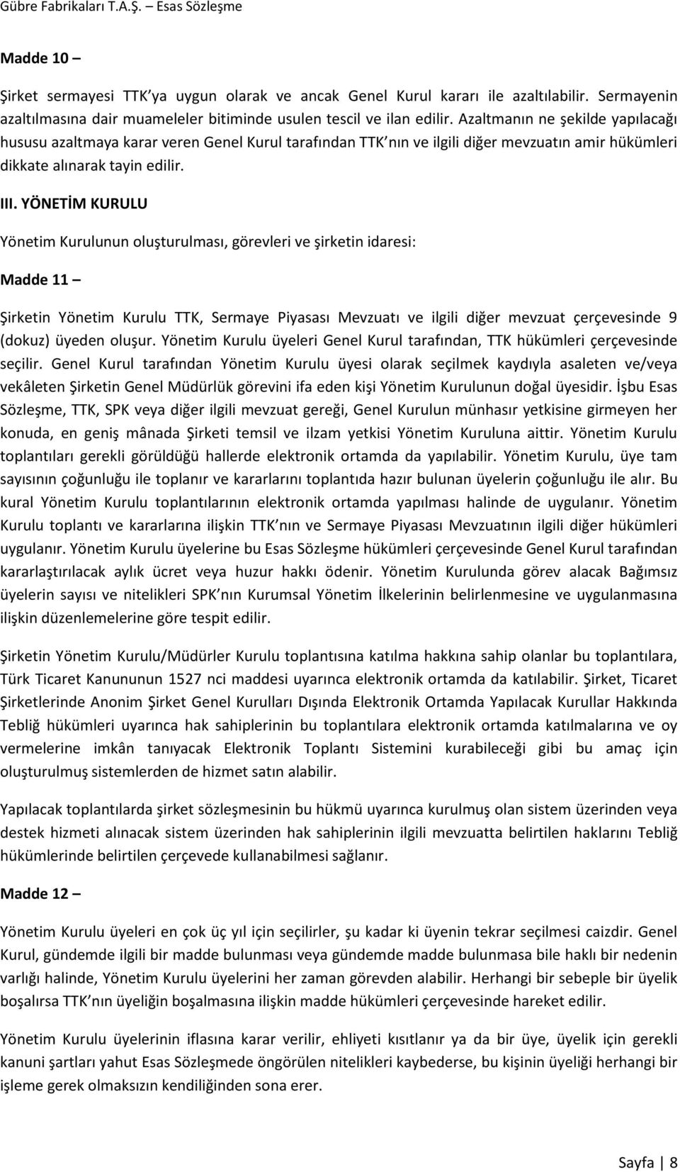 YÖNETİM KURULU Yönetim Kurulunun oluşturulması, görevleri ve şirketin idaresi: Madde 11 Şirketin Yönetim Kurulu TTK, Sermaye Piyasası Mevzuatı ve ilgili diğer mevzuat çerçevesinde 9 (dokuz) üyeden