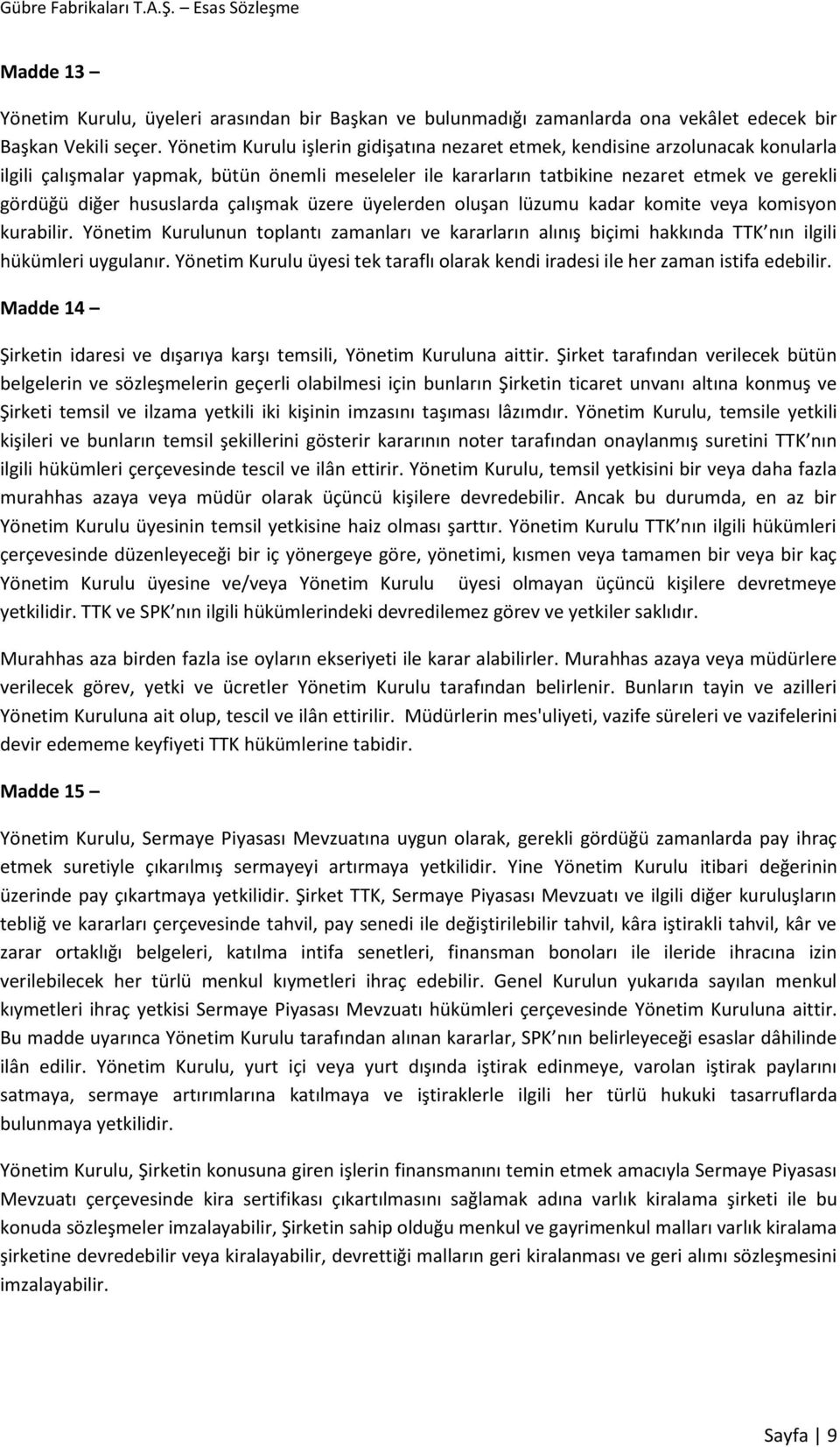 hususlarda çalışmak üzere üyelerden oluşan lüzumu kadar komite veya komisyon kurabilir. Yönetim Kurulunun toplantı zamanları ve kararların alınış biçimi hakkında TTK nın ilgili hükümleri uygulanır.