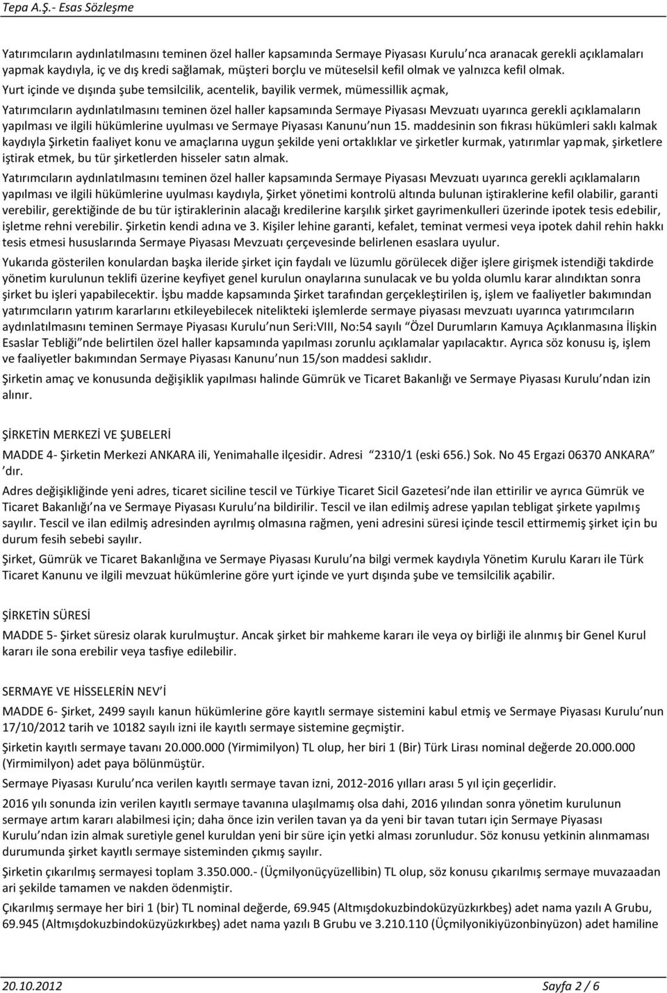 Yurt içinde ve dışında şube temsilcilik, acentelik, bayilik vermek, mümessillik açmak, Yatırımcıların aydınlatılmasını teminen özel haller kapsamında Sermaye Piyasası Mevzuatı uyarınca gerekli