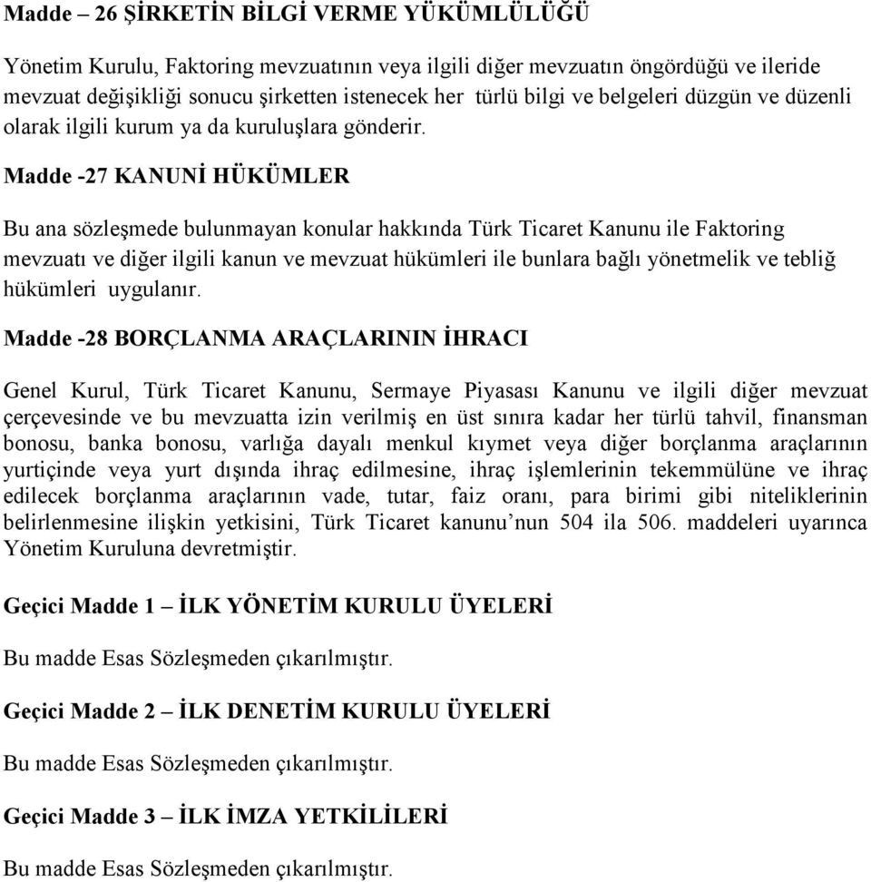 Madde -27 KANUNİ HÜKÜMLER Bu ana sözleşmede bulunmayan konular hakkında Türk Ticaret Kanunu ile Faktoring mevzuatı ve diğer ilgili kanun ve mevzuat hükümleri ile bunlara bağlı yönetmelik ve tebliğ
