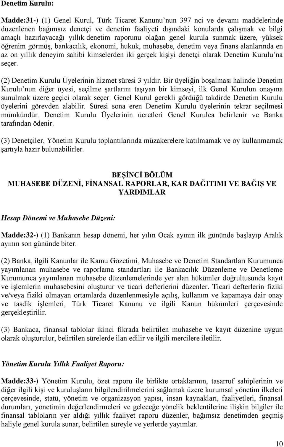 kimselerden iki gerçek kişiyi denetçi olarak Denetim Kurulu na seçer. (2) Denetim Kurulu Üyelerinin hizmet süresi 3 yıldır.