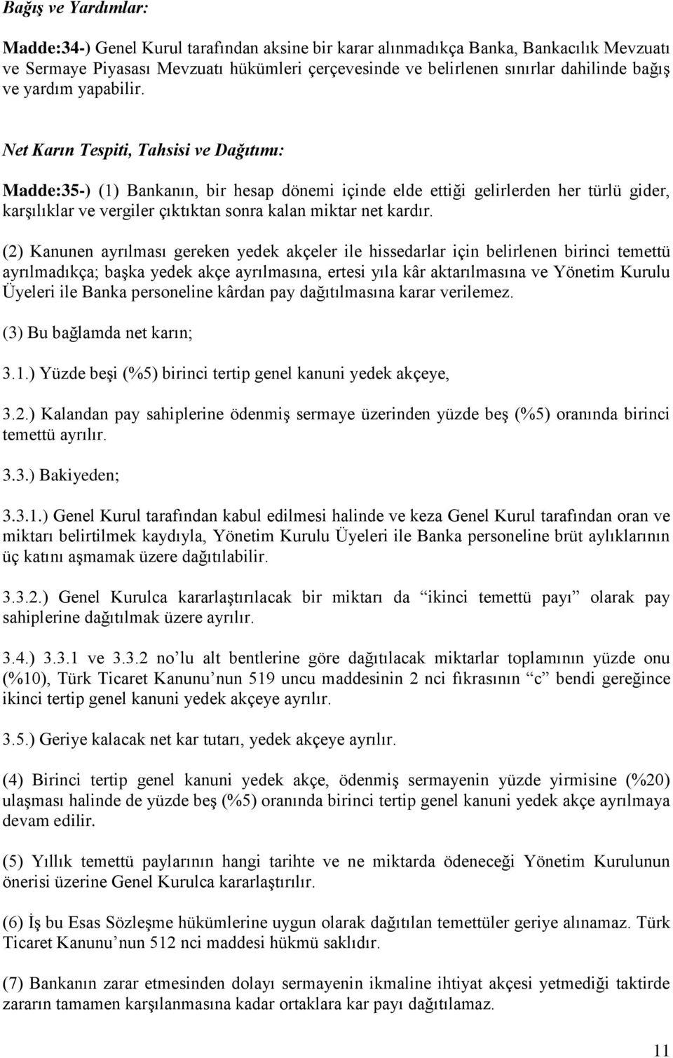 Net Karın Tespiti, Tahsisi ve Dağıtımı: Madde:35-) (1) Bankanın, bir hesap dönemi içinde elde ettiği gelirlerden her türlü gider, karşılıklar ve vergiler çıktıktan sonra kalan miktar net kardır.