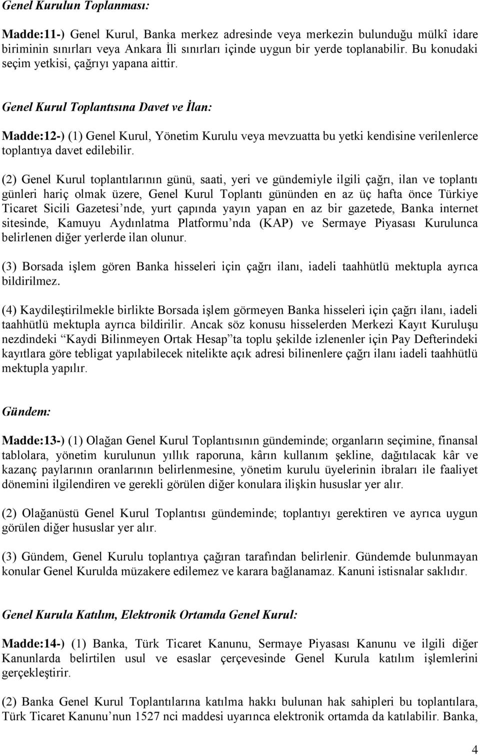 Genel Kurul Toplantısına Davet ve İlan: Madde:12-) (1) Genel Kurul, Yönetim Kurulu veya mevzuatta bu yetki kendisine verilenlerce toplantıya davet edilebilir.