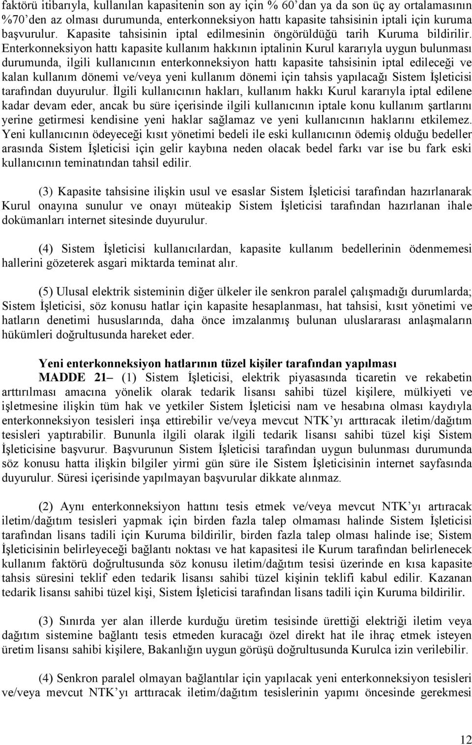 Enterkonneksiyon hattı kapasite kullanım hakkının iptalinin Kurul kararıyla uygun bulunması durumunda, ilgili kullanıcının enterkonneksiyon hattı kapasite tahsisinin iptal edileceği ve kalan kullanım