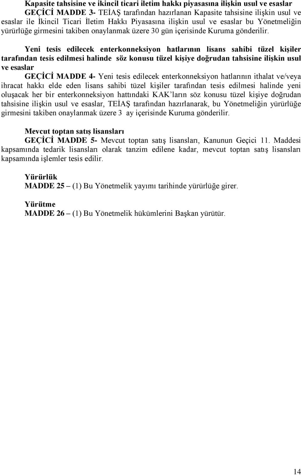 Yeni tesis edilecek enterkonneksiyon hatlarının lisans sahibi tüzel kiģiler tarafından tesis edilmesi halinde söz konusu tüzel kiģiye doğrudan tahsisine iliģkin usul ve esaslar GEÇĠCĠ MADDE 4- Yeni