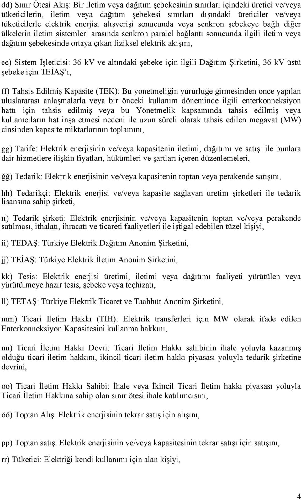 elektrik akışını, ee) Sistem İşleticisi: 36 kv ve altındaki şebeke için ilgili Dağıtım Şirketini, 36 kv üstü şebeke için TEİAŞ ı, ff) Tahsis Edilmiş Kapasite (TEK): Bu yönetmeliğin yürürlüğe